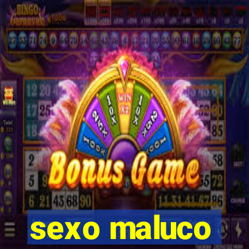 sexo maluco